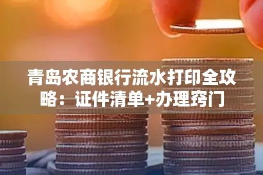 青岛农商银行流水打印全攻略：证件清单+办理窍门