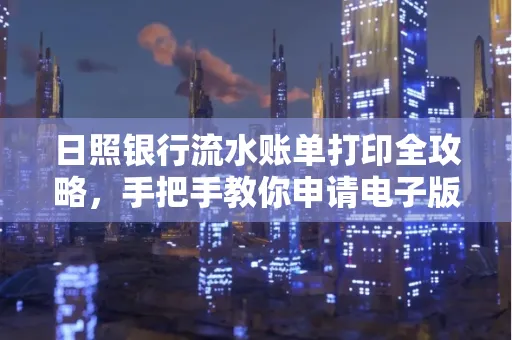 日照银行流水账单打印全攻略，手把手教你申请电子版