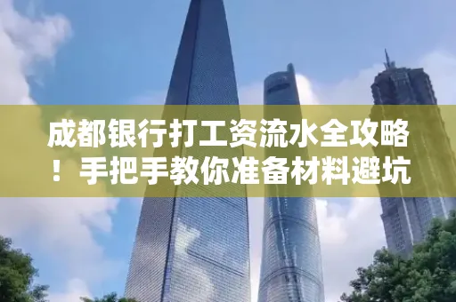 成都银行打工资流水全攻略！手把手教你准备材料避坑