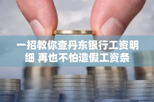 一招教你查丹东银行工资明细 再也不怕造假工资条