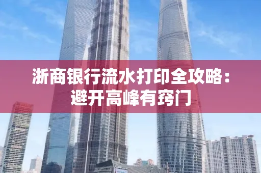 浙商银行流水打印全攻略：避开高峰有窍门