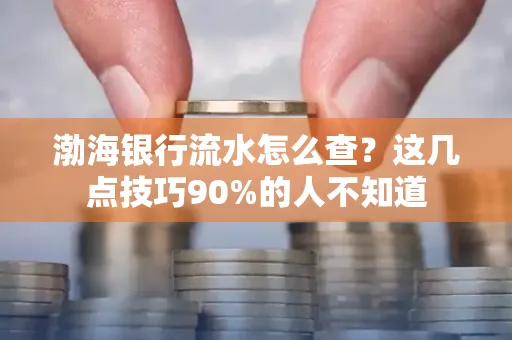 渤海银行流水怎么查？这几点技巧90%的人不知道