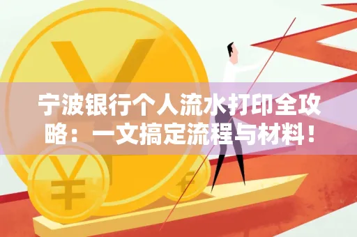 宁波银行个人流水打印全攻略:一文搞定流程与材料! 宁波银行个人流水打印全攻略:一文搞定流程与材料!