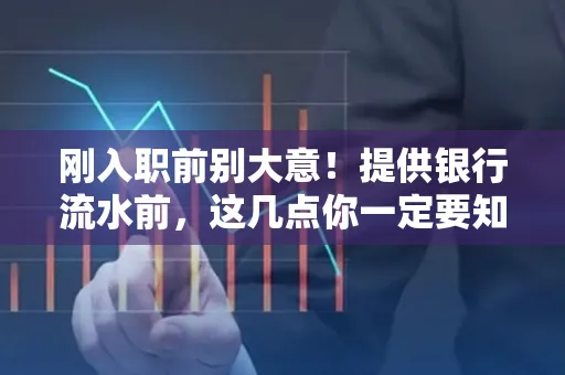 刚入职前别大意！提供银行流水前，这几点你一定要知道