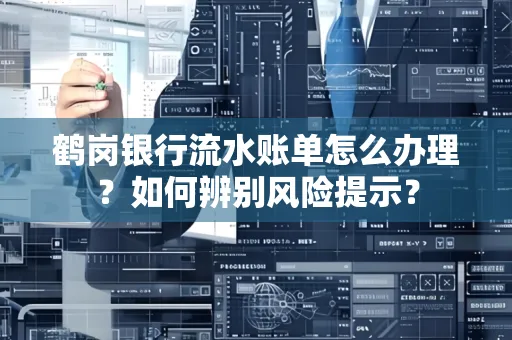 鹤岗银行流水账单怎么办理？如何辨别风险提示？