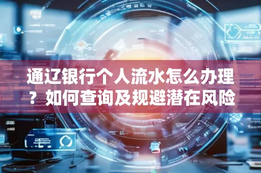 通辽银行个人流水怎么办理？如何查询及规避潜在风险？