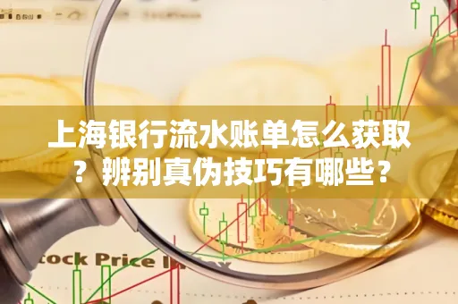 上海银行流水账单怎么获取？辨别真伪技巧有哪些？